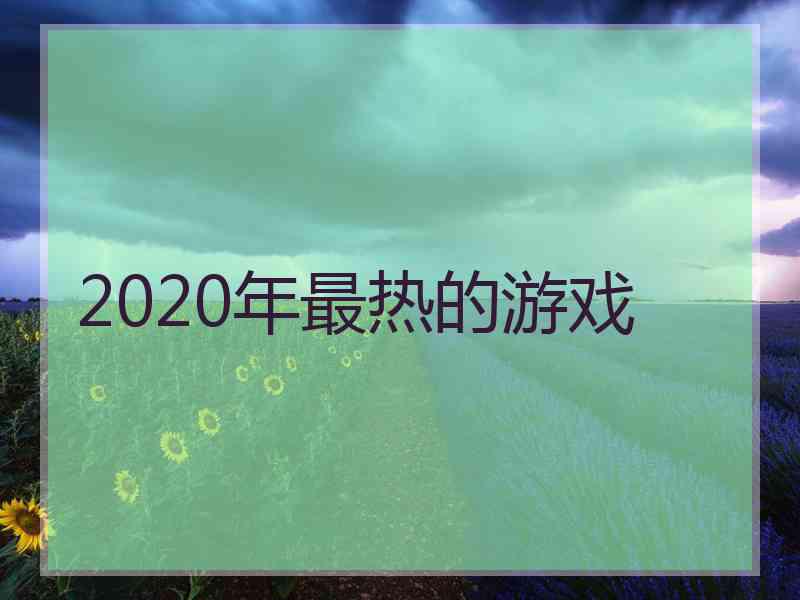 2020年最热的游戏