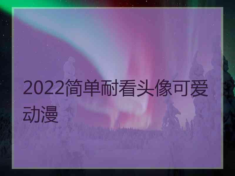 2022简单耐看头像可爱动漫