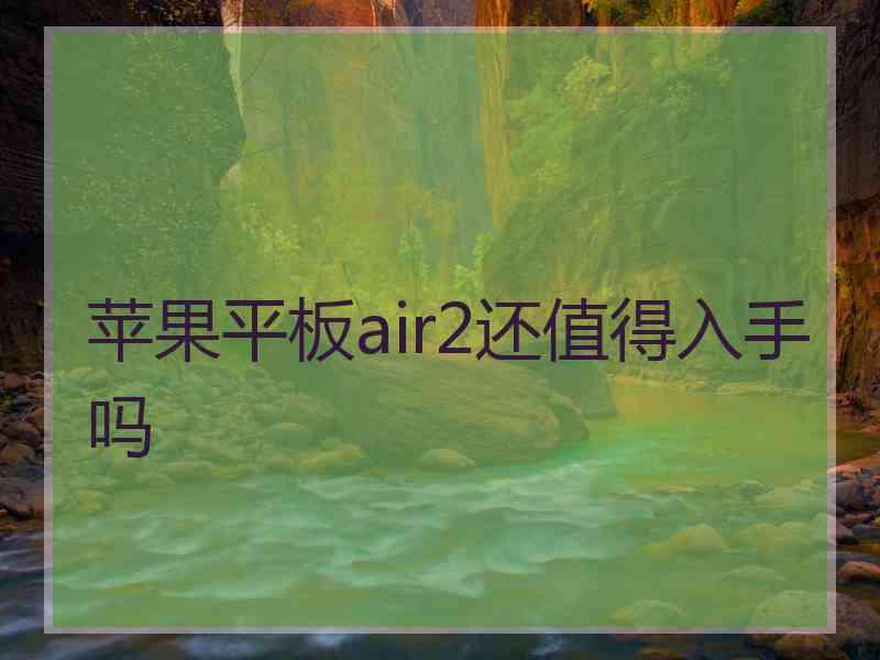 苹果平板air2还值得入手吗