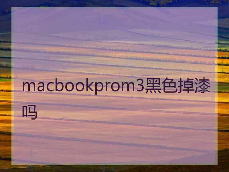 macbookprom3黑色掉漆吗