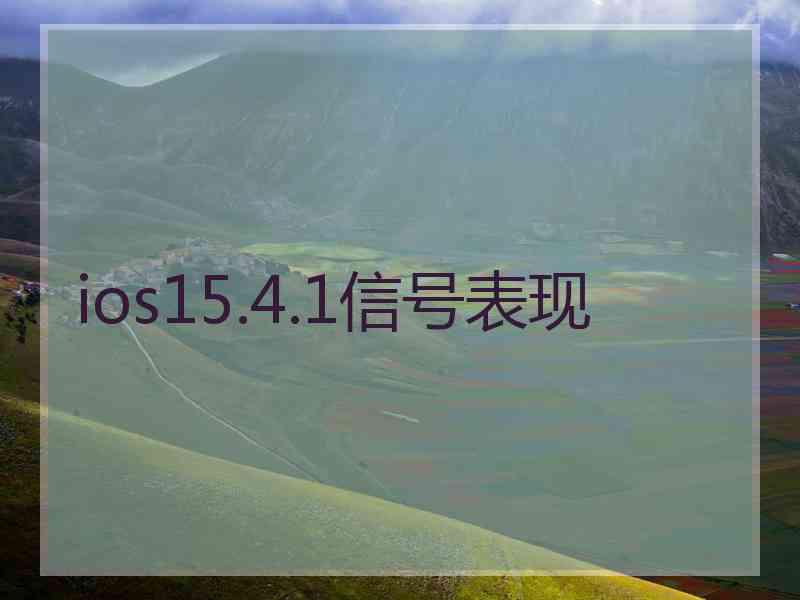 ios15.4.1信号表现