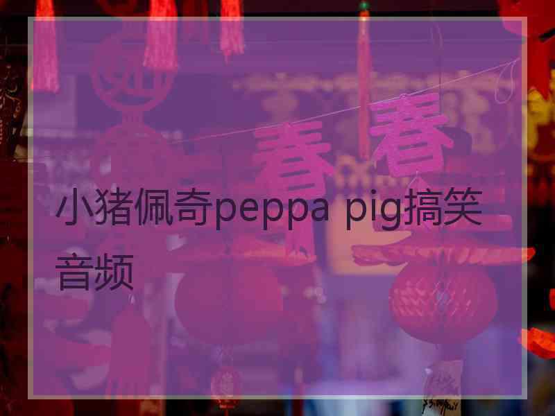 小猪佩奇peppa pig搞笑音频