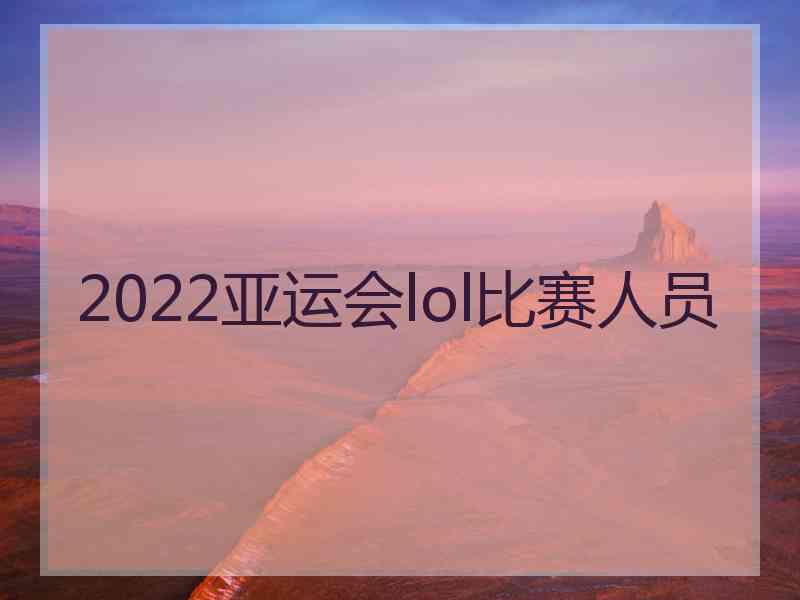 2022亚运会lol比赛人员