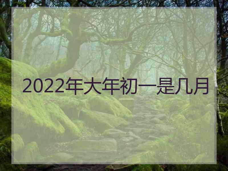 2022年大年初一是几月