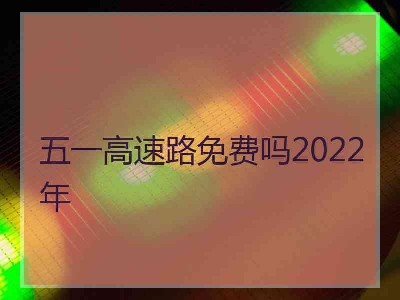 五一高速路免费吗2022年