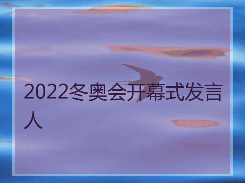 2022冬奥会开幕式发言人