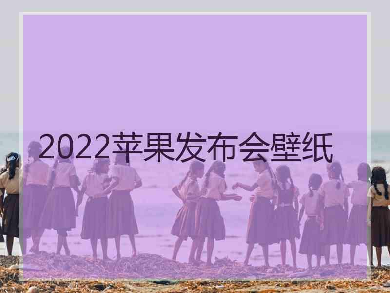 2022苹果发布会壁纸