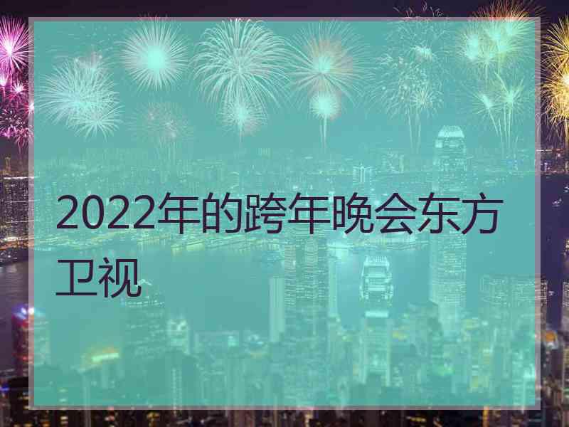 2022年的跨年晚会东方卫视