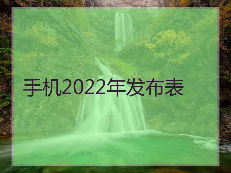 手机2022年发布表