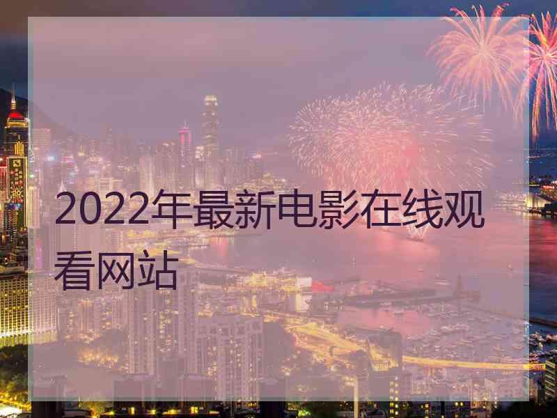 2022年最新电影在线观看网站