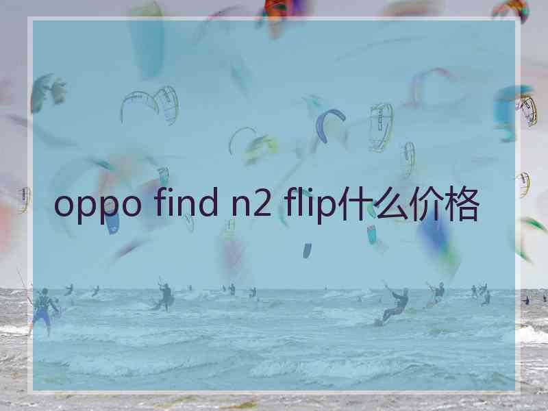 oppo find n2 flip什么价格