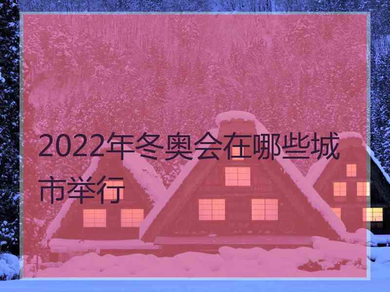 2022年冬奥会在哪些城市举行