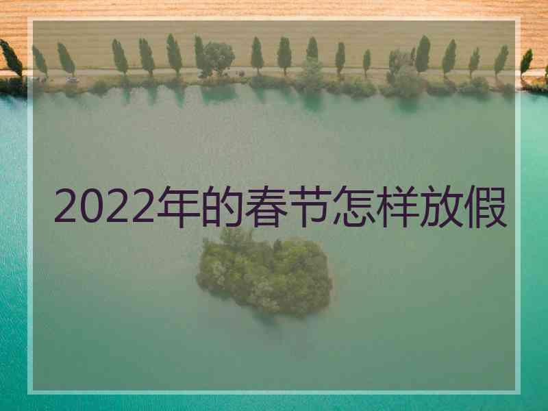 2022年的春节怎样放假