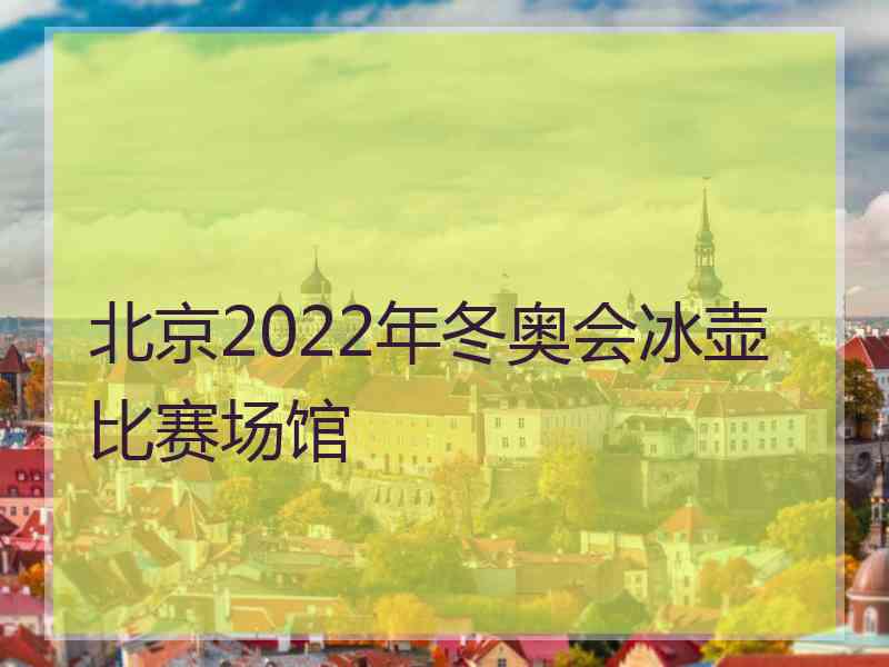 北京2022年冬奥会冰壶比赛场馆