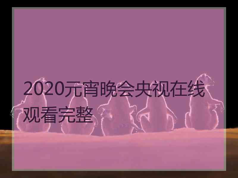 2020元宵晚会央视在线观看完整