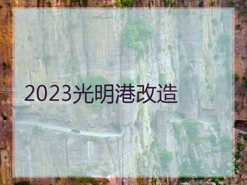 2023光明港改造