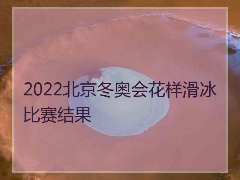 2022北京冬奥会花样滑冰比赛结果