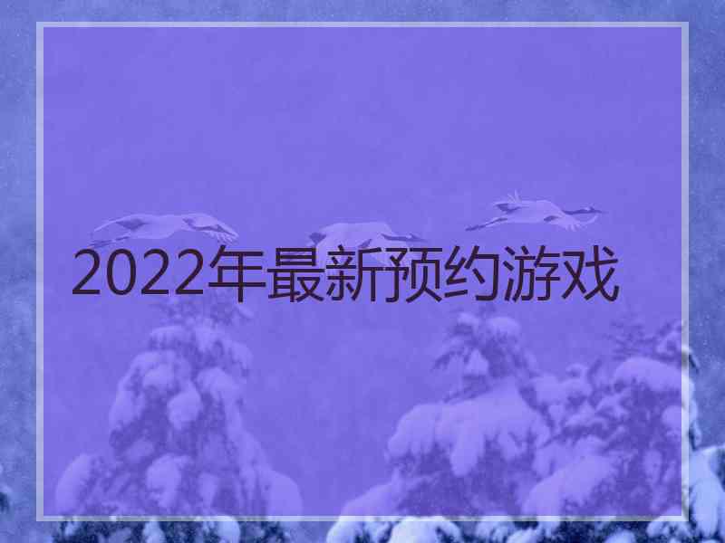 2022年最新预约游戏