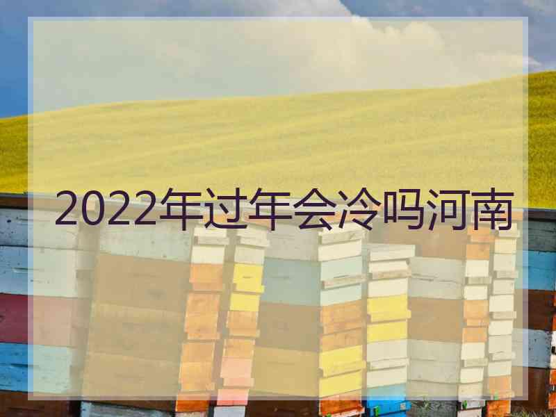 2022年过年会冷吗河南