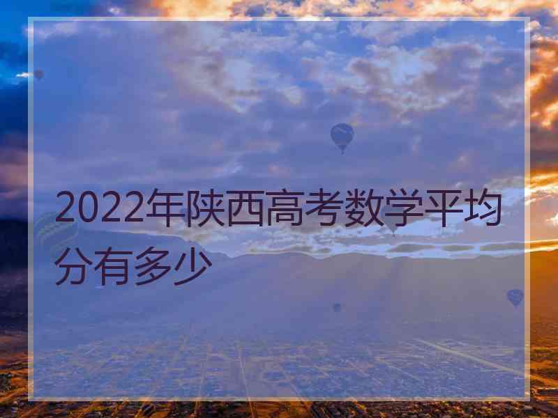 2022年陕西高考数学平均分有多少