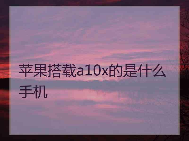 苹果搭载a10x的是什么手机