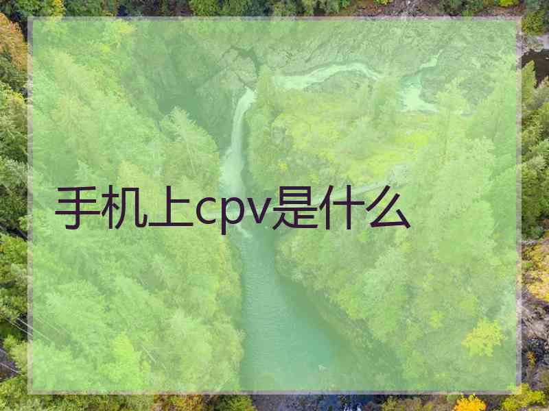 手机上cpv是什么