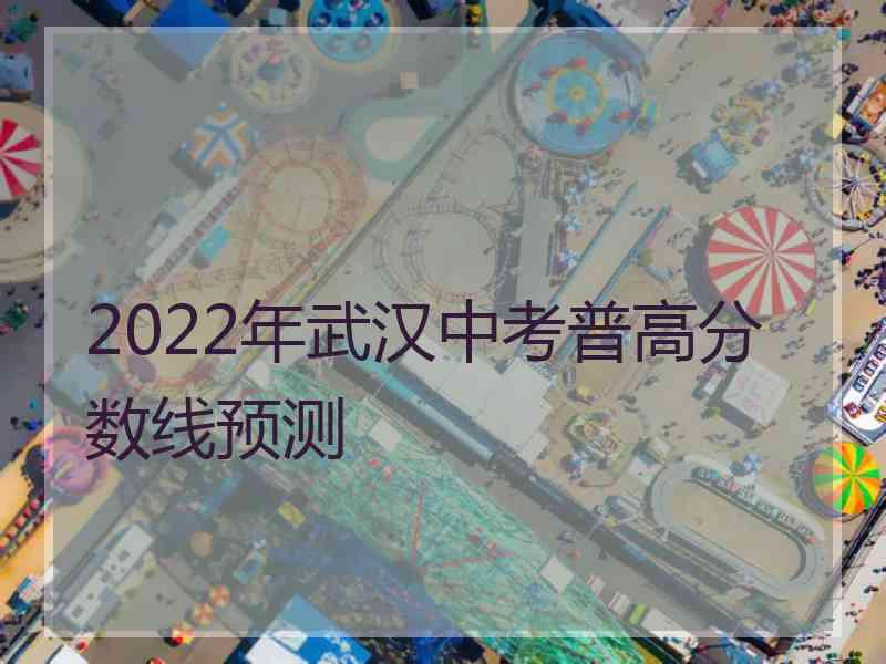 2022年武汉中考普高分数线预测