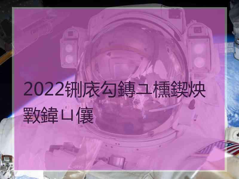 2022铏庡勾鏄ユ櫄鍥炴斁鍏ㄩ儴