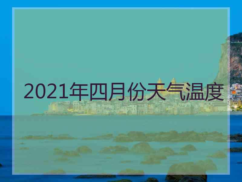 2021年四月份天气温度