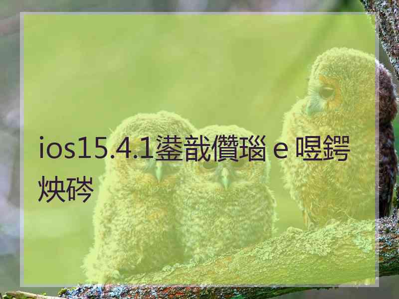 ios15.4.1鍙戠儹瑙ｅ喅鍔炴硶