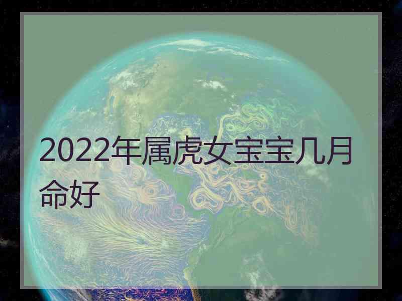 2022年属虎女宝宝几月命好