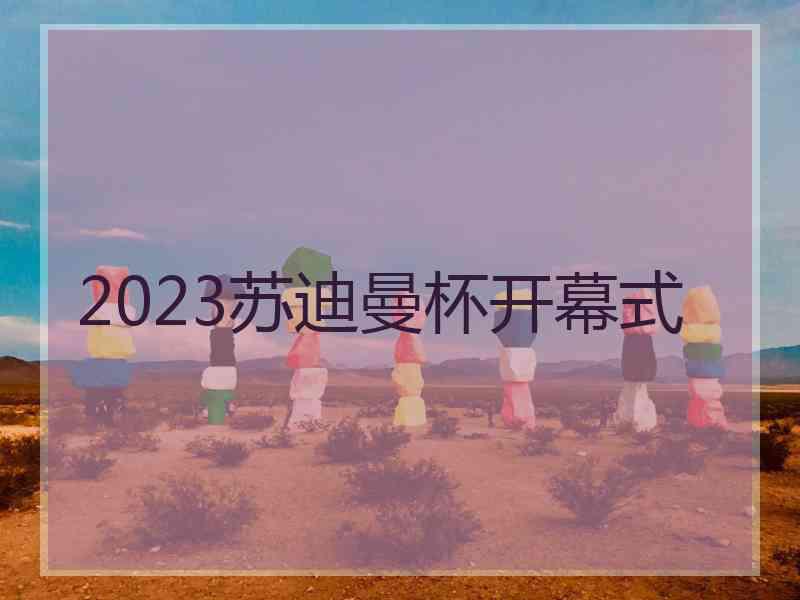 2023苏迪曼杯开幕式