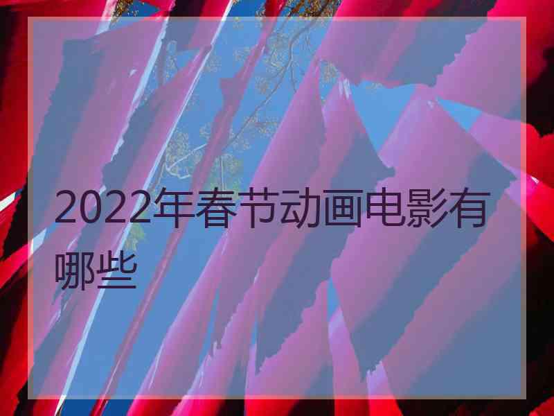 2022年春节动画电影有哪些