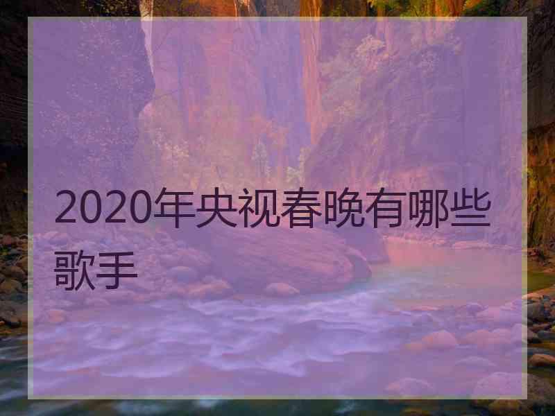 2020年央视春晚有哪些歌手