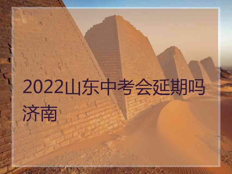 2022山东中考会延期吗济南