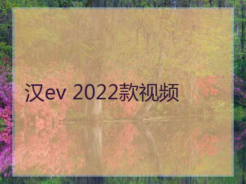 汉ev 2022款视频