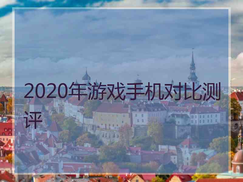 2020年游戏手机对比测评