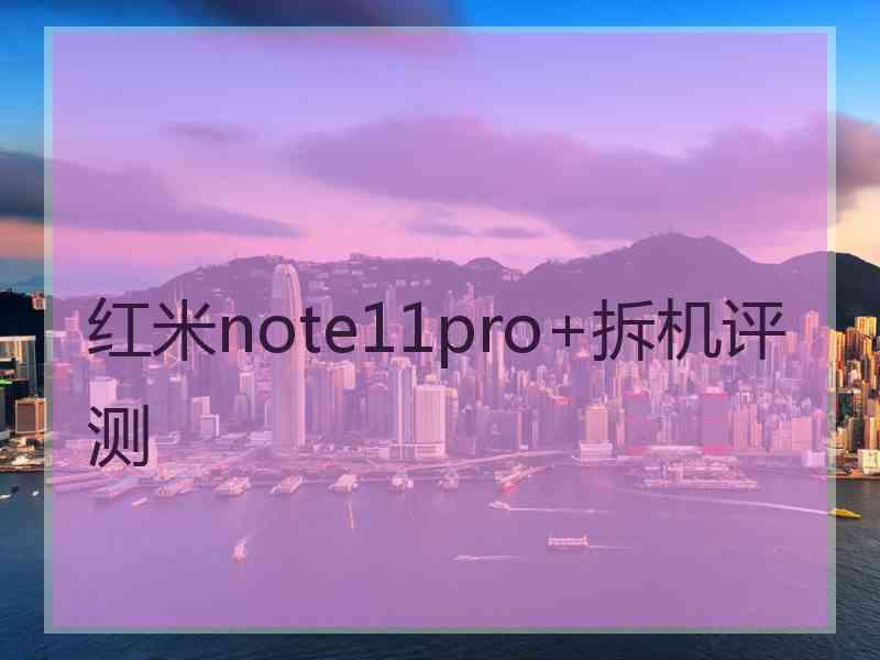 红米note11pro+拆机评测