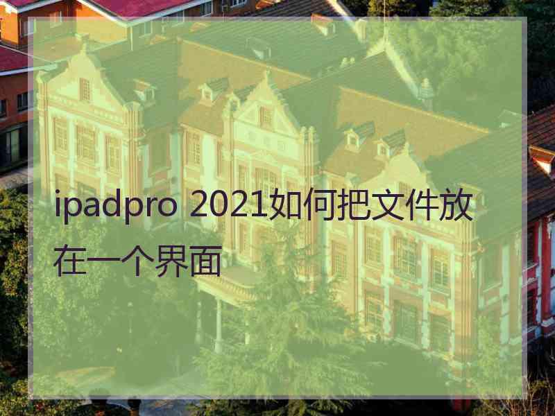 ipadpro 2021如何把文件放在一个界面