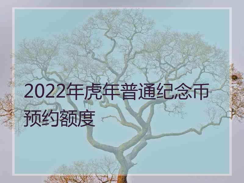 2022年虎年普通纪念币预约额度