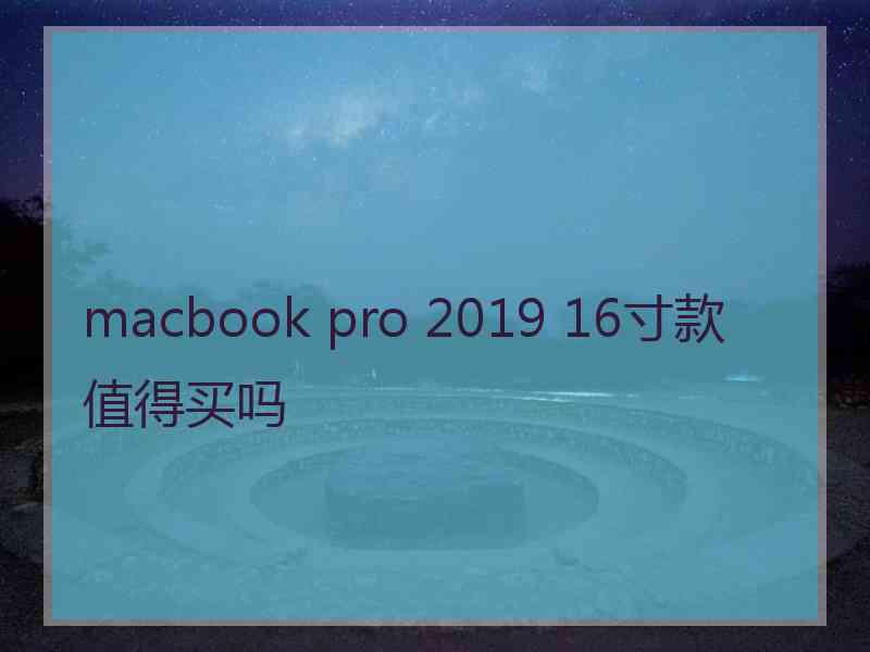 macbook pro 2019 16寸款值得买吗