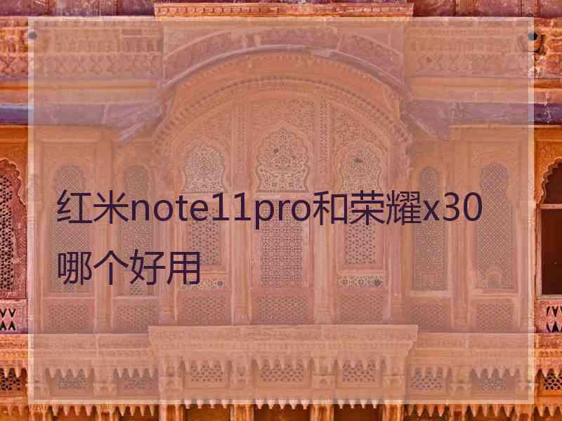 红米note11pro和荣耀x30哪个好用