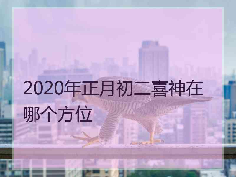 2020年正月初二喜神在哪个方位