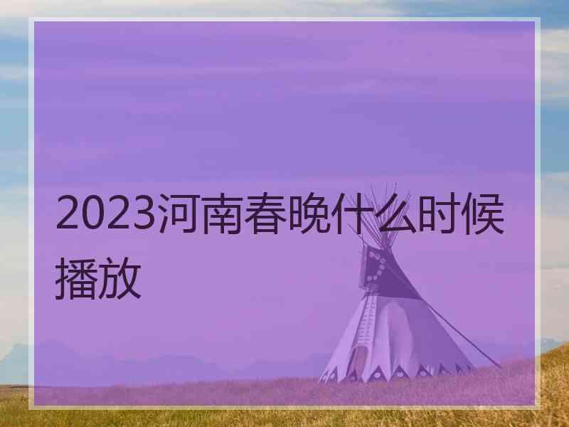 2023河南春晚什么时候播放