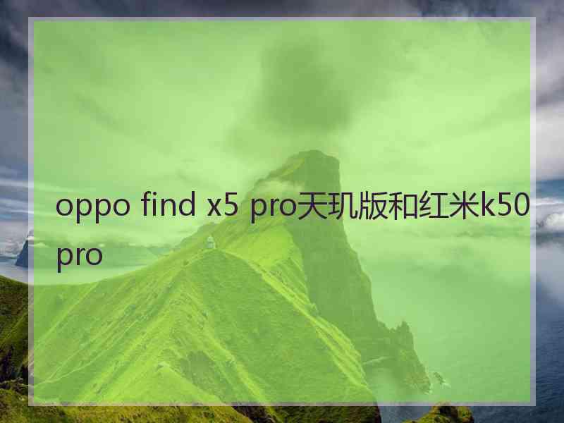 oppo find x5 pro天玑版和红米k50pro