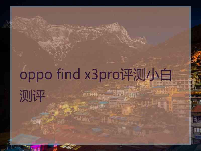 oppo find x3pro评测小白测评