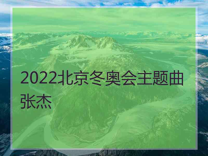 2022北京冬奥会主题曲张杰