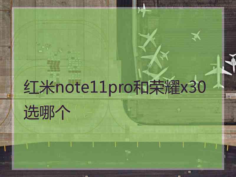 红米note11pro和荣耀x30选哪个