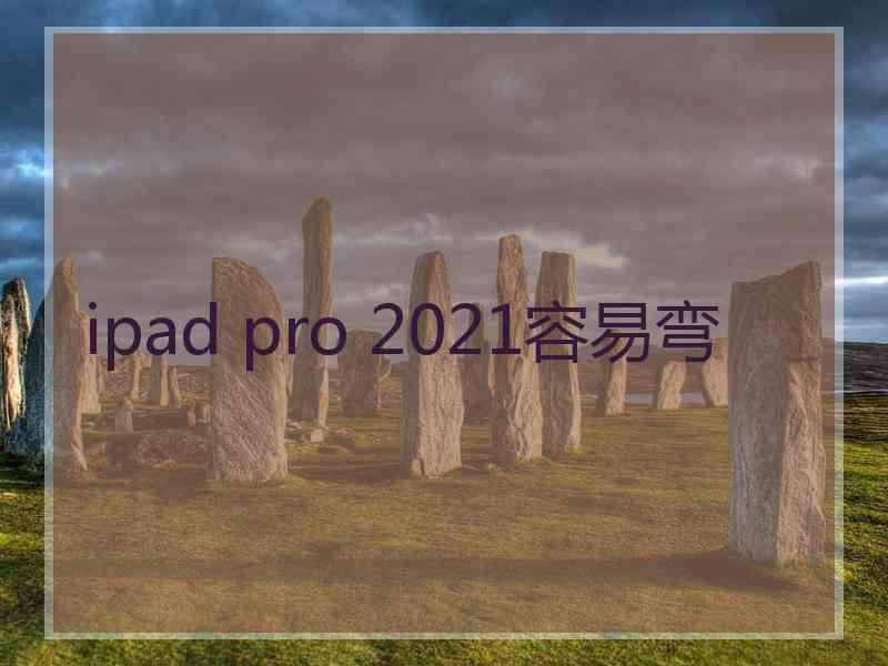 ipad pro 2021容易弯