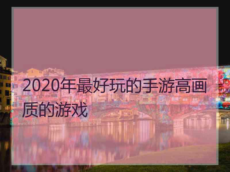 2020年最好玩的手游高画质的游戏